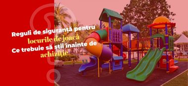 Reguli de siguranță pentru locurile de joacă - Ce trebuie să știi înainte de achiziție