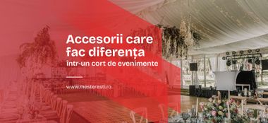 Accesorii care fac diferența &icirc;ntr-un cort de evenimente