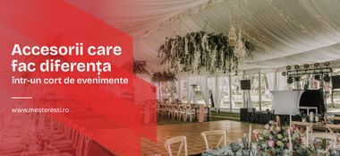 Accesorii care fac diferența într-un cort de evenimente