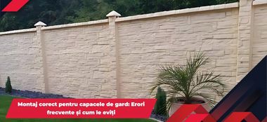 Montaj corect pentru capacele de gard: Erori frecvente și cum le eviți