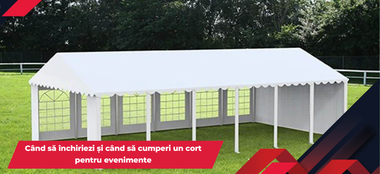 Când să închiriezi și când să cumperi un cort pentru evenimente