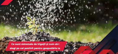 Ce sunt sistemele de irigații și cum să-l alegi pe cel potrivit pentru gospodăria ta