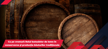 Ca pe vremuri: Rolul butoaielor de lemn în conservarea și producția băuturilor tradiționale