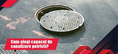 Cum alegi capacul de canalizare potrivit?