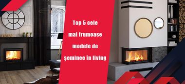 Top 5 cele mai frumoase modele de șeminee în living