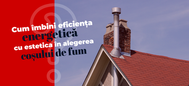 Cum îmbini eficiența energetică cu estetica în alegerea coșului de fum