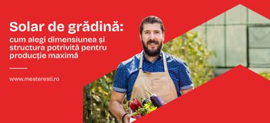 Solar de grădină: cum alegi dimensiunea și structura potrivită pentru producție maximă
