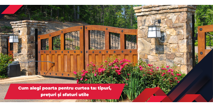 Cum alegi poarta pentru curtea ta: tipuri, prețuri și sfaturi utile