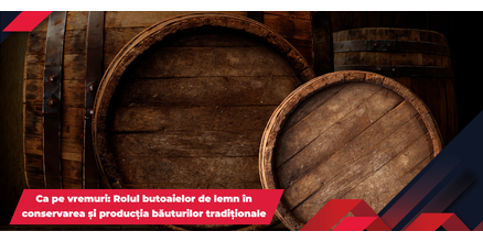 Ca pe vremuri: Rolul butoaielor de lemn &icirc;n conservarea și producția băuturilor tradiționale