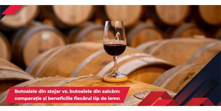 Butoaiele din stejar vs. butoaiele din salc&acirc;m: comparație și beneficiile fiecărui tip de lemn