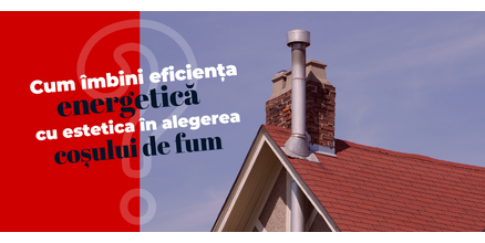 Cum &icirc;mbini eficiența energetică cu estetica &icirc;n alegerea coșului de fum