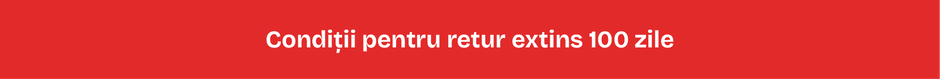 Condiții pentru retur extins 100 zile Condiții pentru retur extins 100 zile