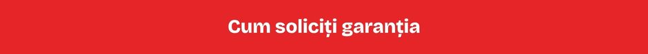Cum soliciți garanția Cum soliciți garanția