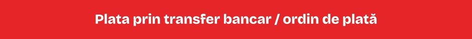 Plata prin transfer bancar / ordin de plată Plata prin transfer bancar / ordin de plată