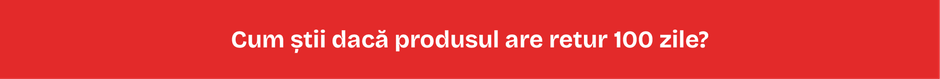 Cum știi dacă produsul are retur 100 zile? Cum știi dacă produsul are retur 100 zile?