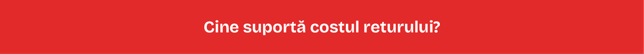 Cine suportă costul returului? Cine suportă costul returului?