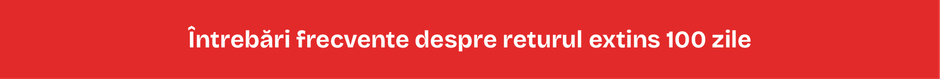 Întrebări frecvente despre returul extins 100 zile Întrebări frecvente despre returul extins 100 zile