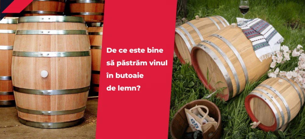De ce este bine să păstrăm vinul în butoaie de lemn?